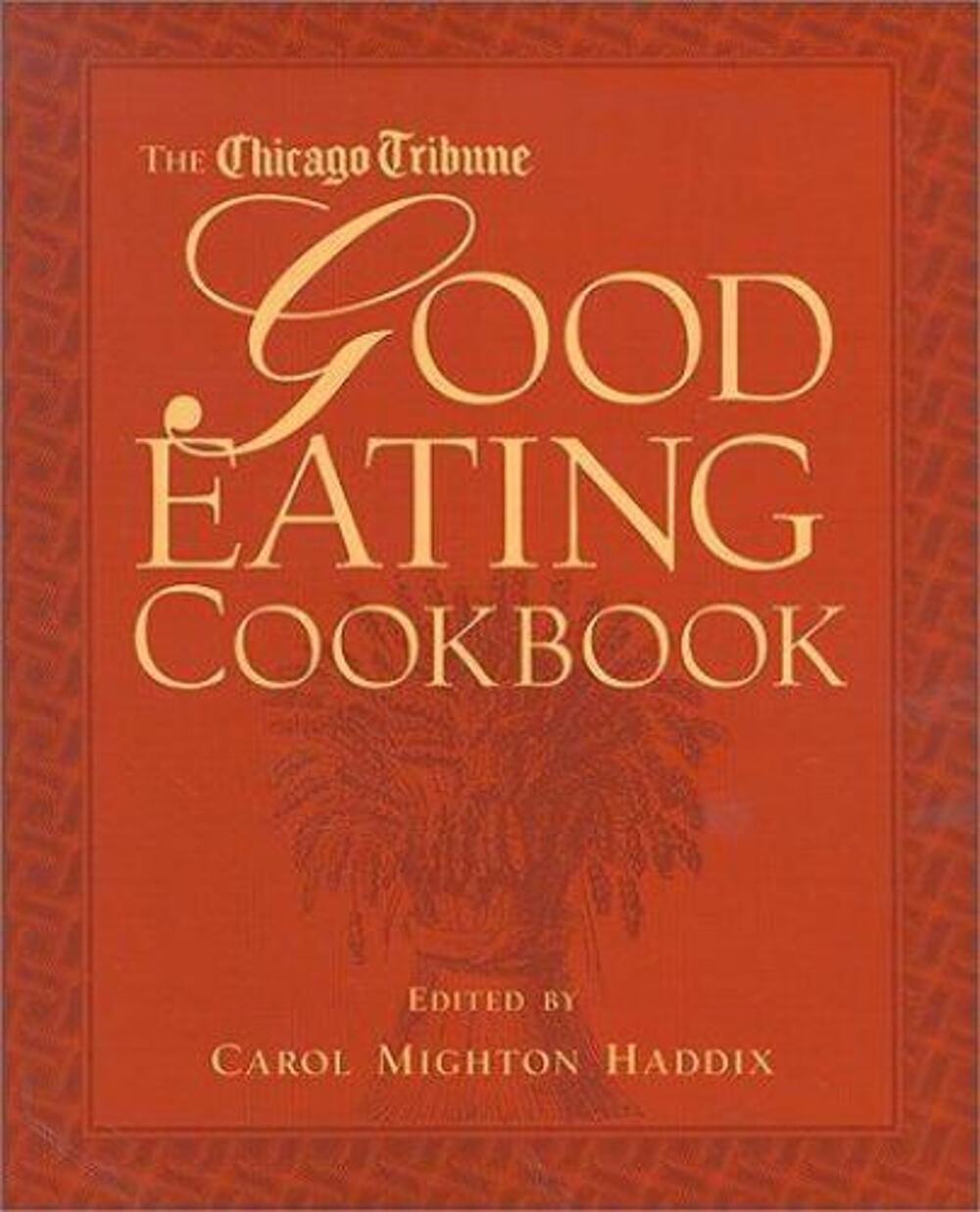 Chicago Tribune Good Eating Cookbook by Carol Mighton Haddix (2000, Hardcover)